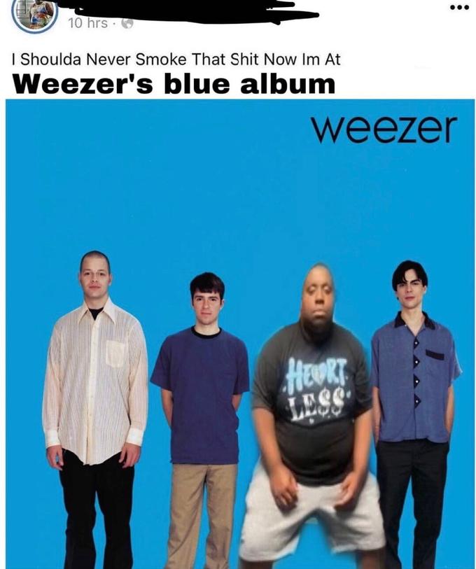 I Shoulda Never Smoke That S Now I’m In Weezer's Blue Album I