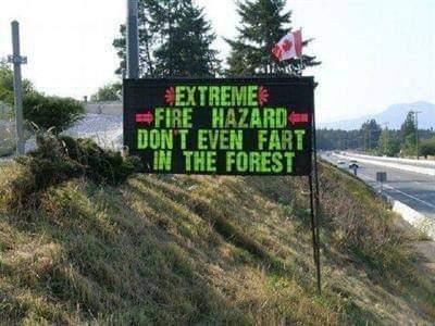 EXTREME FIRE HAZARD- DONT EVEN FART IN THE FOREST