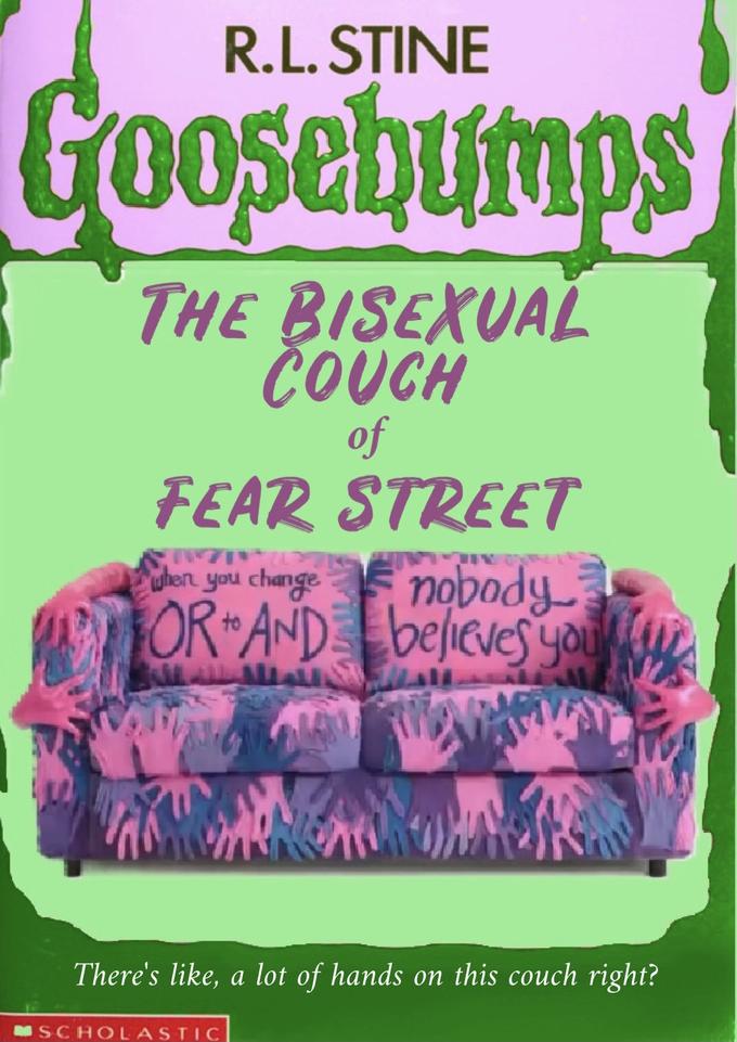 R.L. STINE Goosebumps THE BISEXUAL COUCH of FEAR STREET nobody OR AND beieves you uhen you change There's like, a lot of hands on this couch right? MSCHOLASTIC