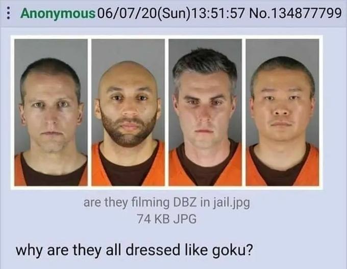 : Anonymous 06/07/20(Sun)13:51:57 No.134877799 are they filming DBZ in jail.jpg 74 KB JPG why are they all dressed like goku?