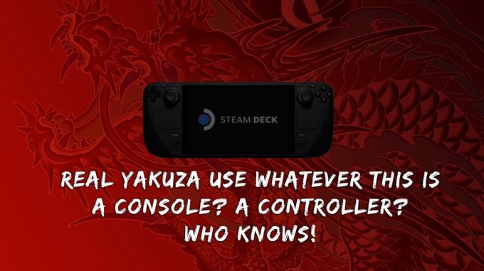 STEAM DECK STEAM REAL YAKUZA USE WHATEVER THIS IS A CONSOLE?A CONTROLLER? WHO KNOWS!