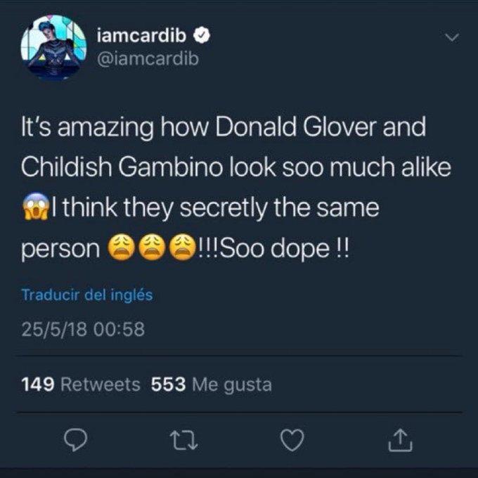 iamcardib @iamcardib It's amazing how Donald Glover and Childish Gambino look soo much alike I think they secretly the same person ee!!Soo dope ! Traducir del inglés 25/5/18 00:58 149 Retweets 553 Me gusta