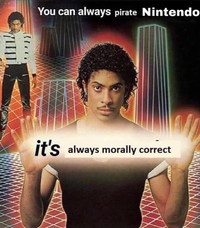 You can always pirate Nintendo it's always morally correct