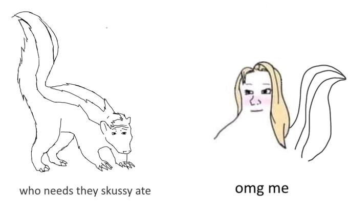 who needs they skussy ate omg me