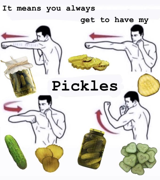It means you always get to have my Pickles