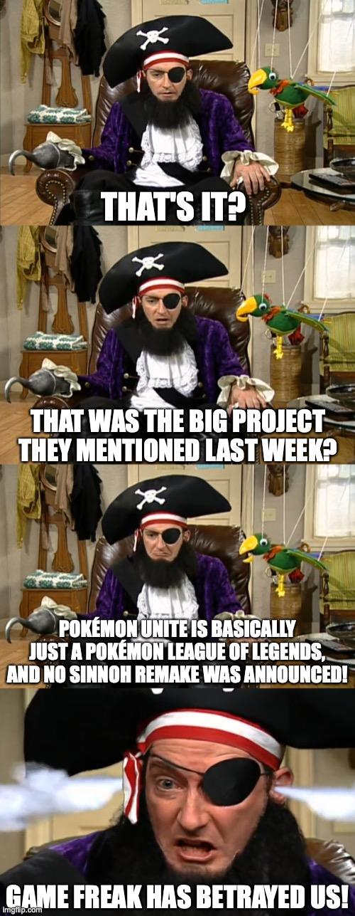 THAT'S IT? THAT WAS THE BIG PROJECT THEY MENTIONED LAST WEEK? POKÉMON UNITE IS BASICALLY JUST A POKÉMON LEAGUE OF LEGENDS, AND NO SINNOH REMAKE WAS ANNOUNCED! GAME FREAK HAS BETRAYED US! Imgflip.com