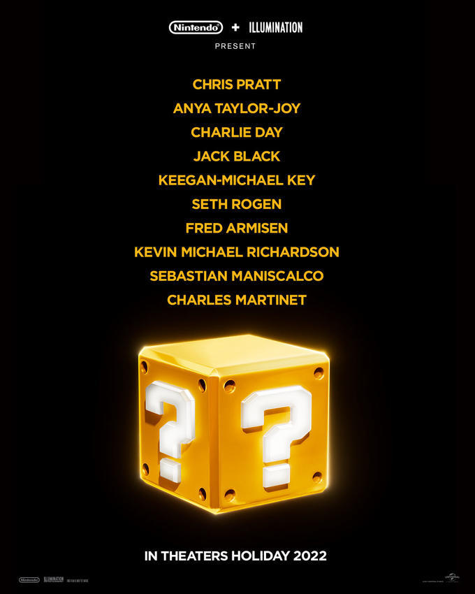 Nintendo + ILLUMINATION PRESENT CHRIS PRATT ANYA TAYLOR-JOY CHARLIE DAY JACK BLACK KEEGAN-MICHAEL KEY SETH ROGEN FRED ARMISEN KEVIN MICHAEL RICHARDSON SEBASTIAN MANISCALCO CHARLES MARTINET IN THEATERS HOLIDAY 2022 NIVERSAL LUMINATION INENI I MI