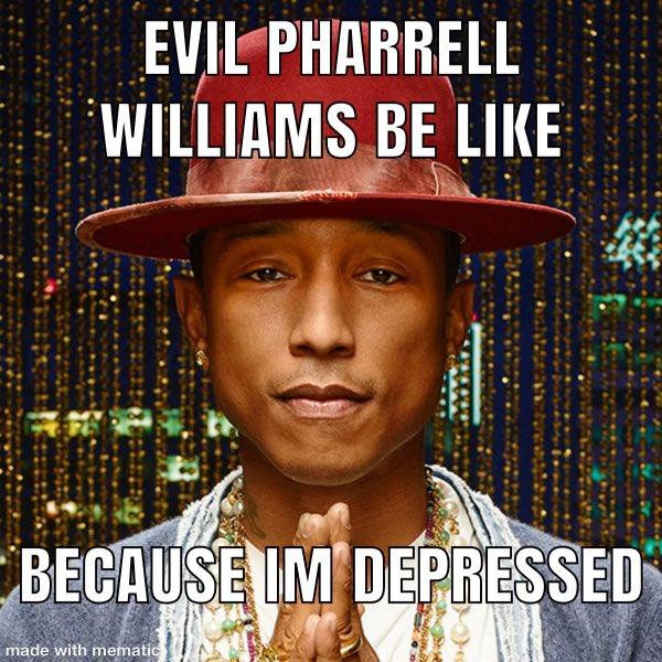 EVIL PHARRELL WILLIAMS BE LIKE BECAUSE IM DEPRESSED made with mematic