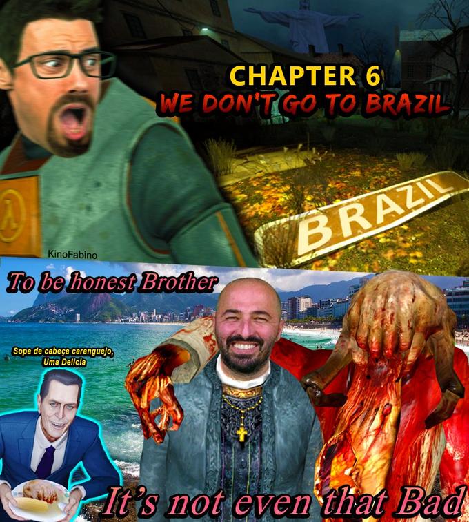 CHAPTER 6 WE DON'TGO TO BRAZIL BRAZIL KinoFabino To be honest Brother Sopa de cabeça caranguejo, Uma Delicia It's not even that Bad