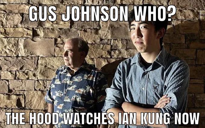 GUS JOHNSON WHO? THE HOOD WATCHES IAN KUNG NOW