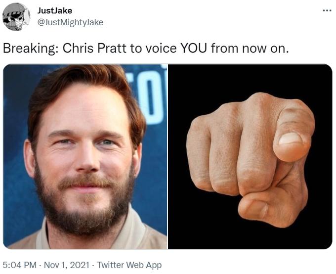 JustJake @JustMightyJake Breaking: Chris Pratt to voice YOU from now on. 5:04 PM · Nov 1, 2021 · Twitter Web App