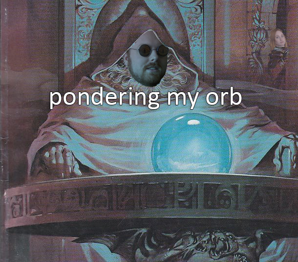 Pondering My Orb Know Your Meme