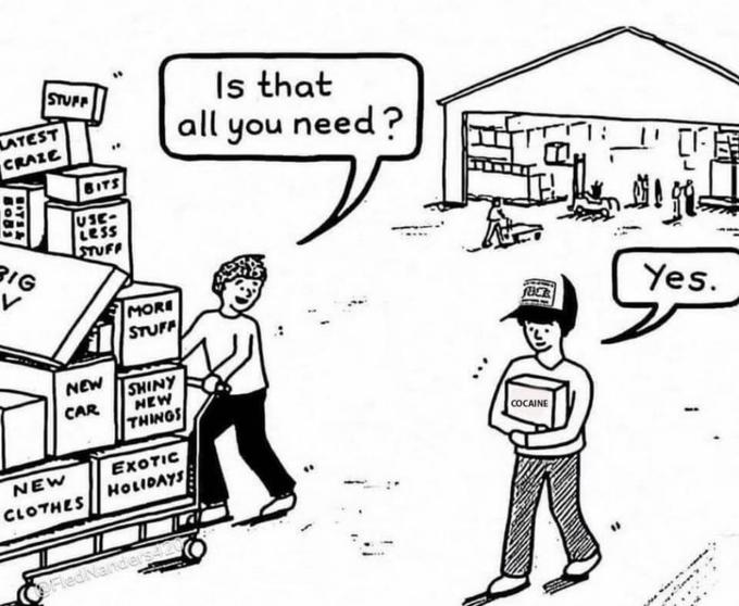 Is that all you need? STUFP LATEST CRAZE USE Less STUFF BIG V MORE STUFF Yes. NEW SHINY NEW THINGS CAR COCAINE EXOTIC NEW HOLIDAYS CLOTHES COFledNanders420
