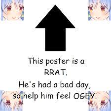 This poster is a RRAT. He's had a bad day, so help him feel OGEY.