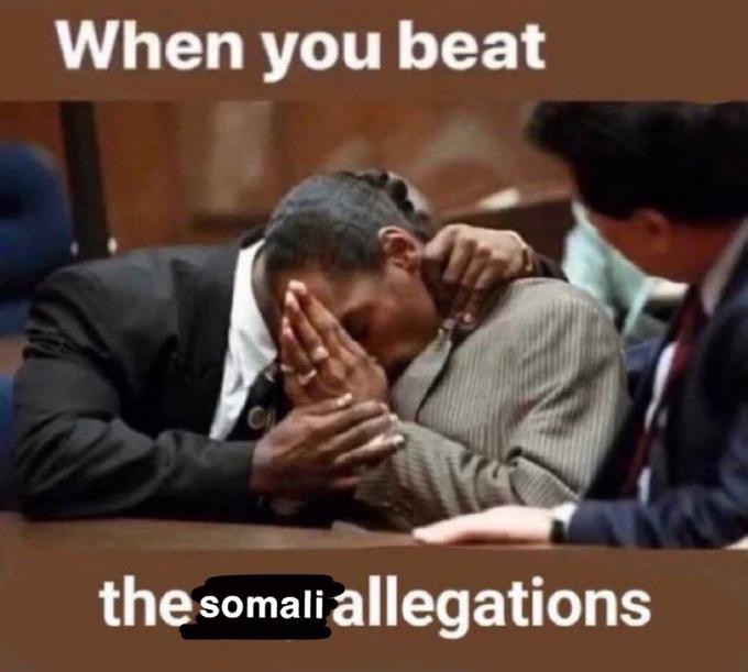 When you beat the somali allegations