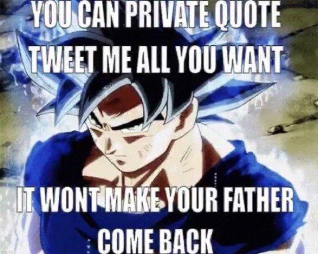 YOU CAN PRIVATE QUOTE TWEET ME ALL YOU WANT UT WONT MAKE YOUR FATHER ÇOME BAÇK