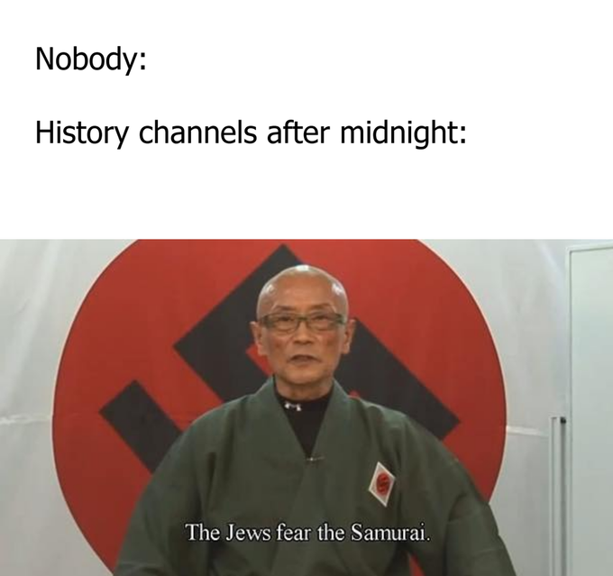 Nobody: History channels after midnight: The Jews fear the Samurai.