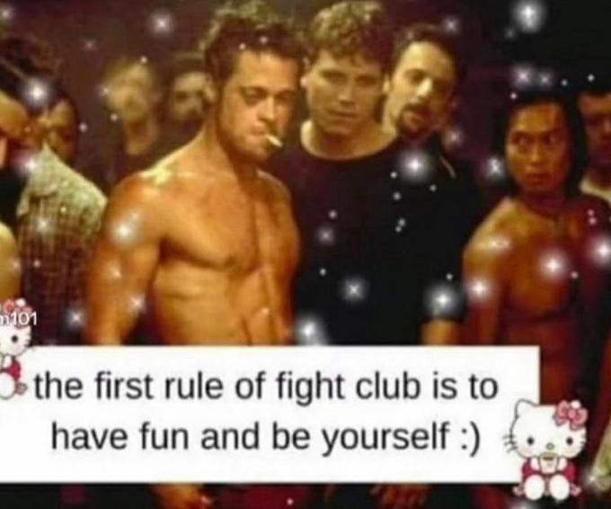 m101 the first rule of fight club is to have fun and be yourself :)