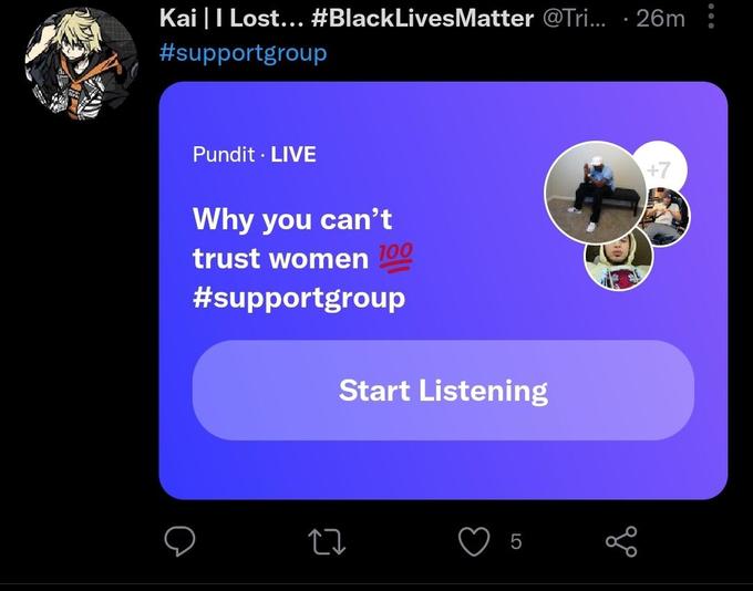 Kai |I Lost... #BlackLivesMatter @Tri. · 26m #supportgroup Pundit · LIVE +7 Why you can't trust women 100 #supportgroup Start Listening LO