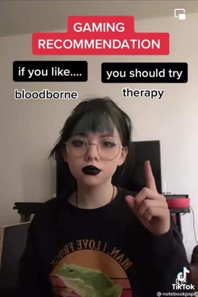 GAMING RECOMMENDATION if you like. you should try therapy bloodborne ITOAE MAM TikTok notebookpapi
