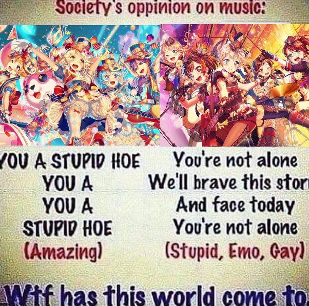 Society's oppinion on music: YOU A STUPID HOE γου A YOU A STUPID HOE (Amazing) You're not alone We'll brave this stor And face today You're not alone (Stupid, Emo, Gayl Wif has this world come to