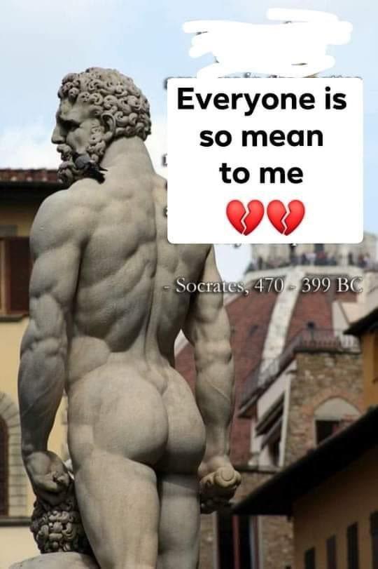 Everyone is so mean to me Socrates, 470- 399 BC