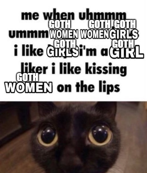 me when uhmmm GOTH ummm WOMEN WOMENGIRLS GOTH GOTH GOTH GOTH i like GIRLSİ'm aGIRL liker i like kissing GOTH WOMEN on the lips