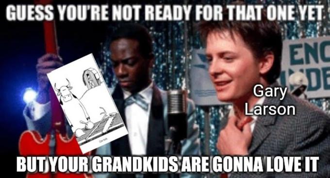 GUESS YOU'RE NOT READY FOR THAT ONE YET ENC DE Gary Larson BUTYOUR GRANDKIDS ARE GONNA LOVE IT