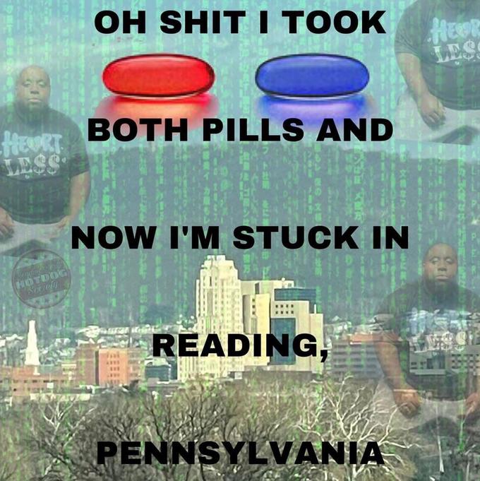 OH S--- I TOOK LES HeRT RT BOTH PILLS AND LESS NOW I'M STUCK IN Rondingkierk HOTDOG Society READING, PENNSYLVANIA