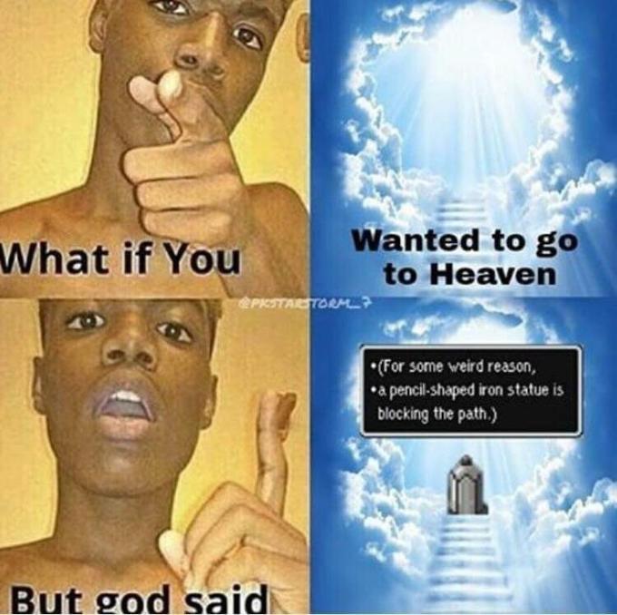 What if You Wanted to go to Heaven PKSTATORML? •(For some weird reason, •a pencil-shaped iron statue is blocking the path.) But god said