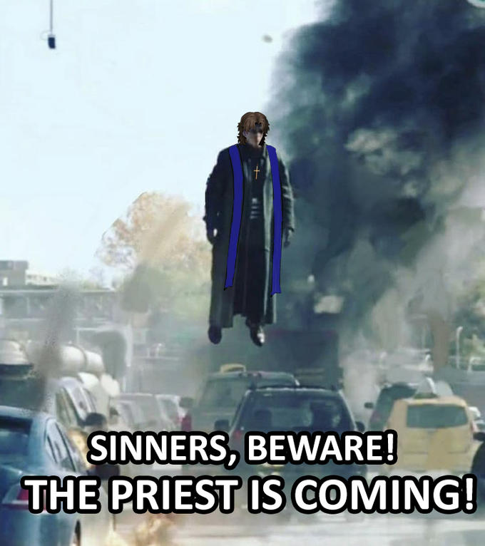 SINNERS, BEWARE! THE PRIEST IS COMING!