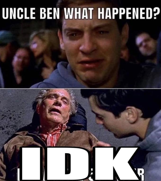 UNCLE BEN WHAT HAPPENED? IDK