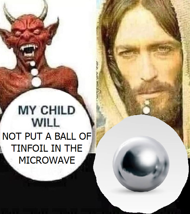 My Child Will Not Put a Ball of Tinfoil in the Microwave My Child Will X Know Your Meme