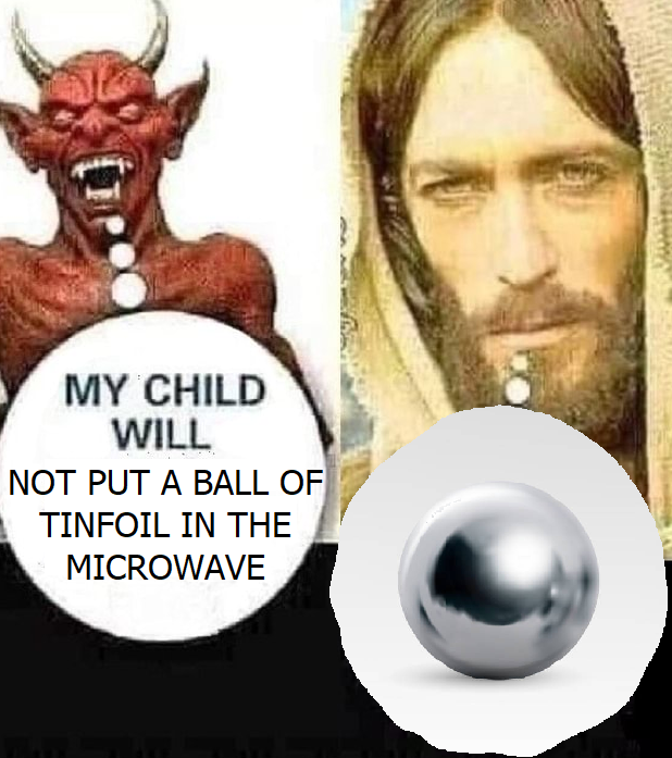 MY CHILD WILL NOT PUT A BALL OF ΤΙNFOIL IN THE MICROWAVE