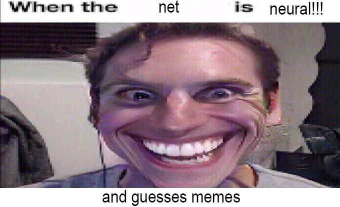 When the net is neural!!! and guesses memes