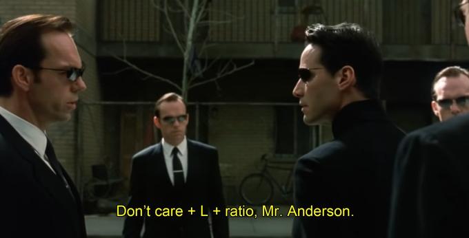 Don't care + L + ratio, Mr. Anderson.