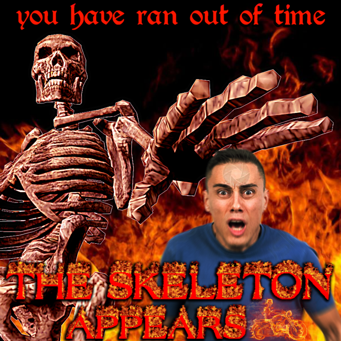YOU have ran out of time EKELETON PPLAKS