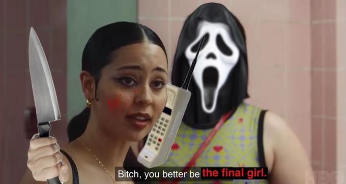 Bitch, you better be the final girl. ......