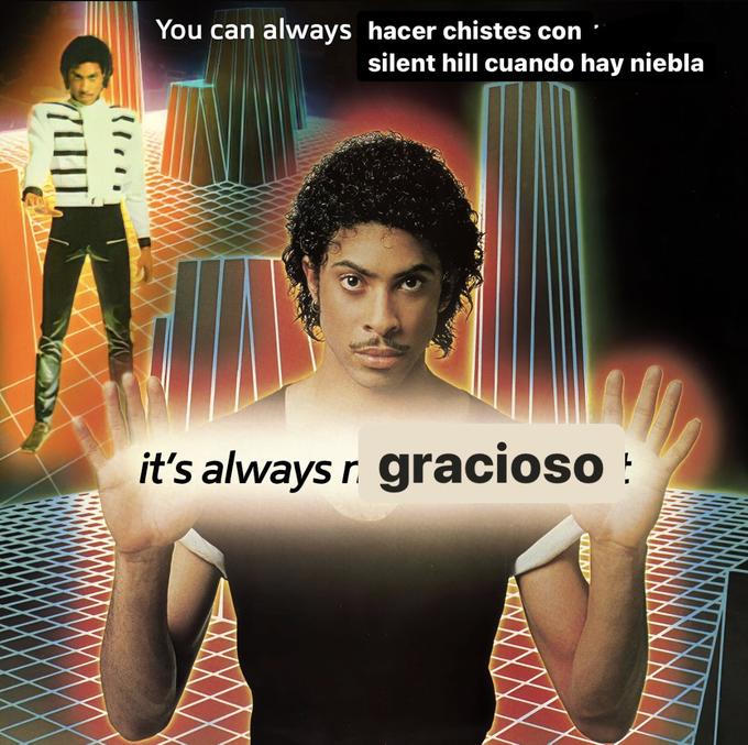 You can always hacer chistes con silent hill cuando hay niebla it's always r. gracioso :