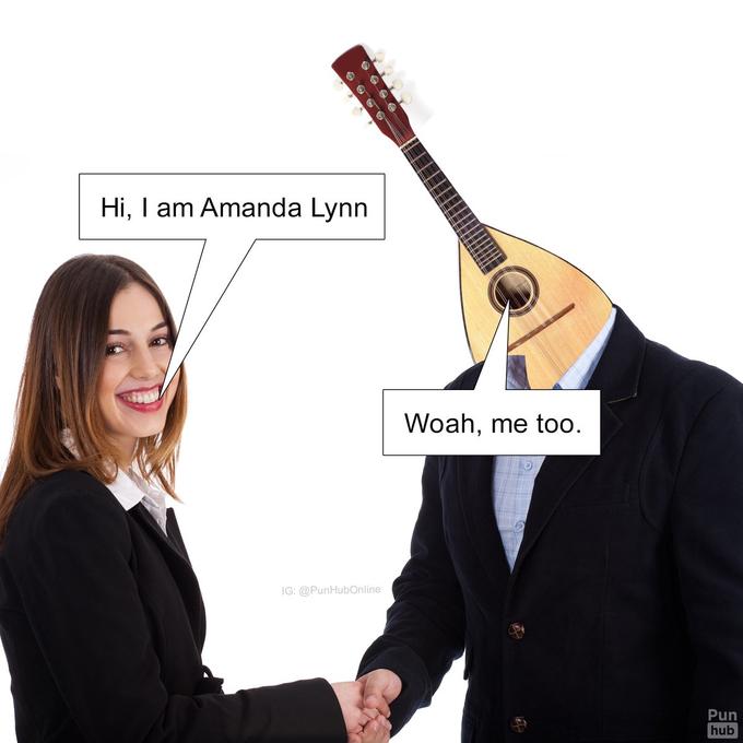 Hi, I am Amanda Lynn Woah, me too. IG: @PunHubOnline Pun hub