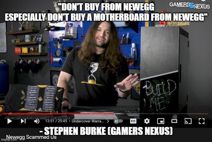 GAMERSGNEXUS "DONT BUY FROM NEWEGG ESPECIALLY DONT BUY A MOTHERBOARD FROM NEWEGG" ButD DI O 13:517 25:45 · Undercover Warra. > -STEPHEN BURKE (GAMERS NEXUS) „Newegg Scammed Us imgflip.com