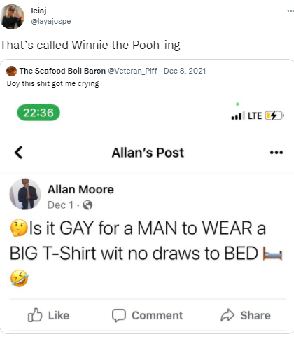 That’s called Winnie the Pooh-ing leiaj @layajospe That's called Winnie the Pooh-ing The Seafood Boil Baron @Veteran_Piff - Dec 8, 2021 Boy this s--- got me crying 22:36 all LTE Allan's Post ... Allan Moore Dec 1.0 9Is it GAY for a MAN to WEAR a BIG T-Shirt wit no draws to BEDH O Like Comment A Share