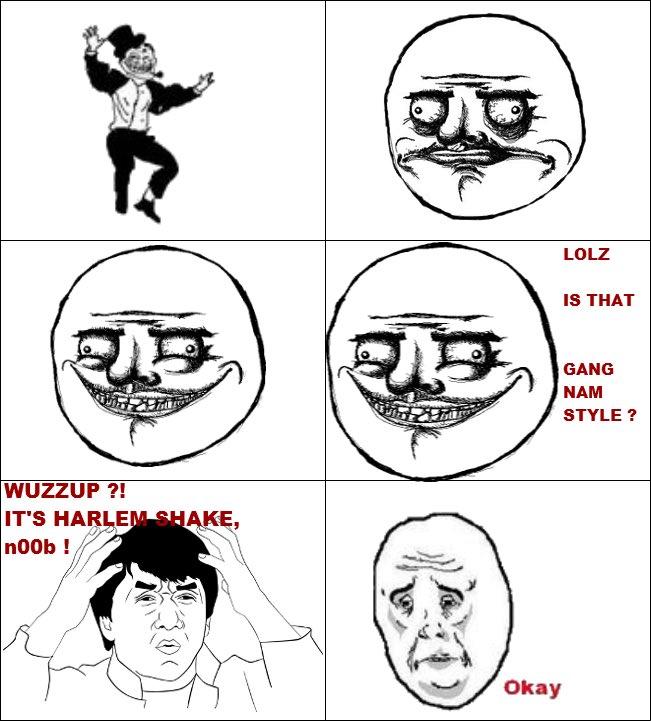 LOLZ IS THAT GANG NAM STYLE ? WUZZUP ?! IT'S HARLEM SHAKE, no0b ! Okay
