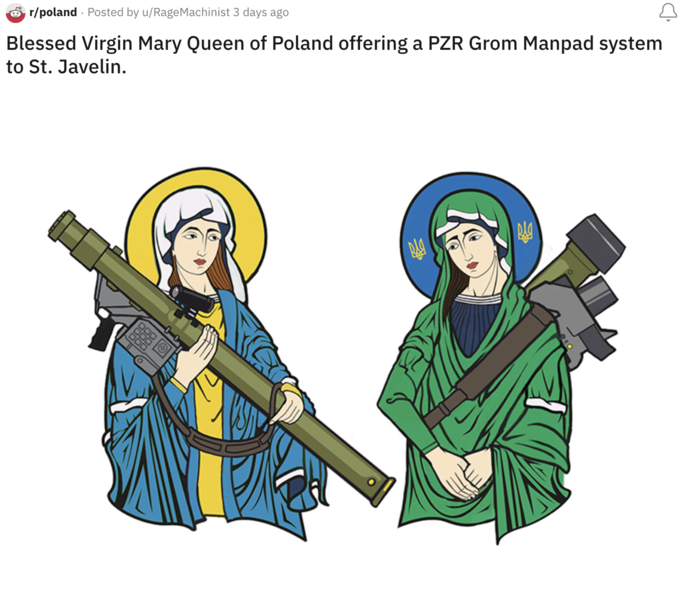 E r/poland - Posted by u/RageMachinist 3 days ago Blessed Virgin Mary Queen of Poland offering a PZR Grom Manpad system to St. Javelin.