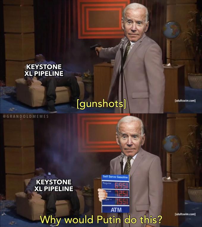 KEYSTONE XL PIPELINE [gunshots] [adultswim.com] @GRANDOLDMEMES Self Serve Gasoline KEYSTONE XL PIPELINE Regular 6.95 7258 7558 ecial uper + ATM [adultswim.com] Why would Putin do this?