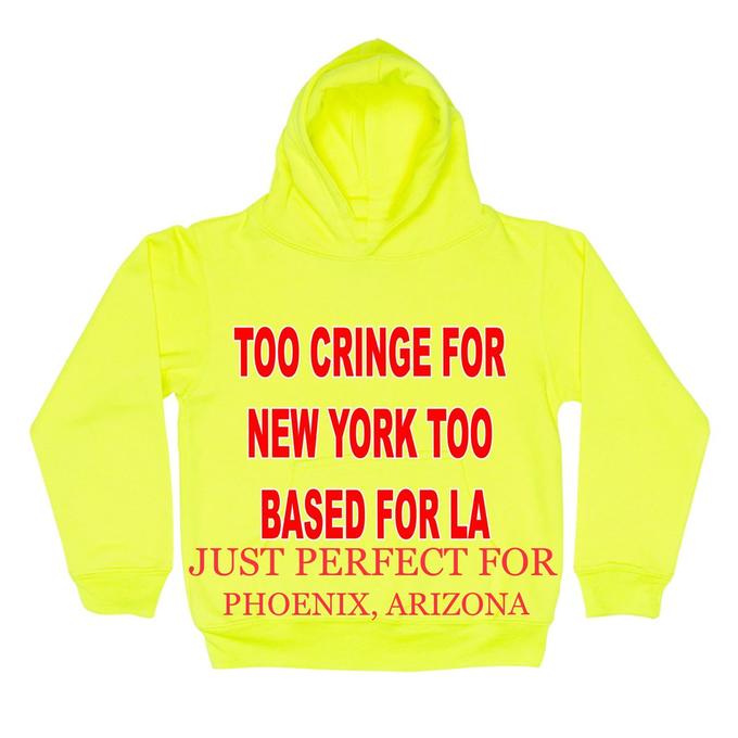 TOO CRINGE FOR NEW YORK TOO BASED FOR LA JUST PERFECT FOR PHOENIX, ARIZONA