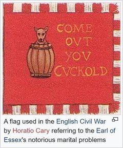 COME OVT YOV CVCKOLD A flag used in the English Civil War by Horatio Cary referring to the Earl of Essex's notorious marital problems