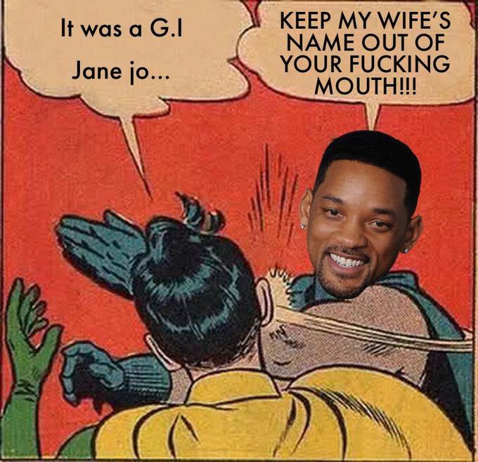KEEP MY WIFE'S NAME OUT OF YOUR F------ MOUTH!!! It was a G.I Jane jo...