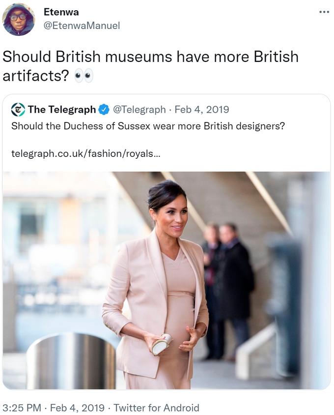 Etenwa ... @EtenwaManuel Should British museums have more British artifacts? The Telegraph @Telegraph · Feb 4, 2019 Should the Duchess of Sussex wear more British designers? telegraph.co.uk/fashion/royals.. 3:25 PM · Feb 4, 2019 · Twitter for Android