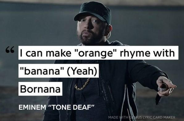 66 I can make "orange" rhyme with "banana" (Yeah) Bornana EMINEM "TONE DEAF" MADE WITH GEVIUS LYRIC CARD MAKER